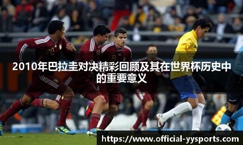 2010年巴拉圭对决精彩回顾及其在世界杯历史中的重要意义